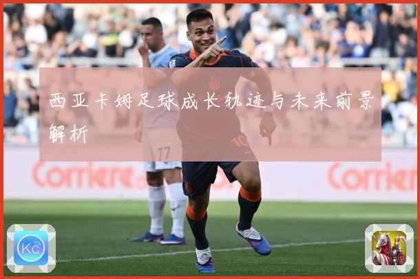 西亚卡姆足球成长轨迹与未来前景解析