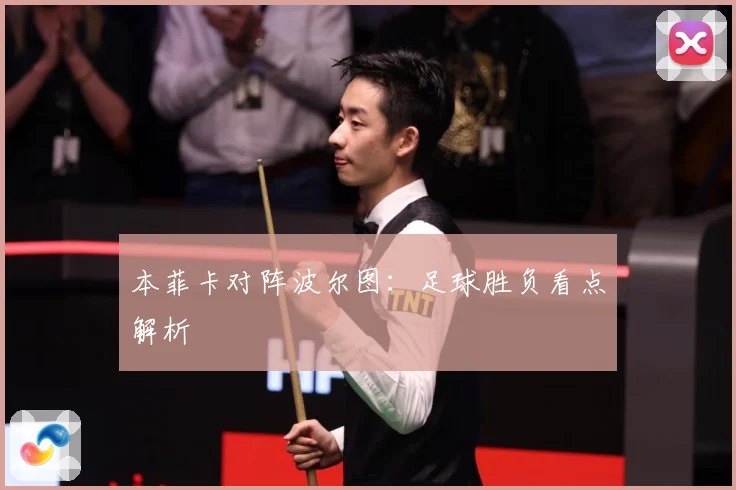 本菲卡对阵波尔图：足球胜负看点解析