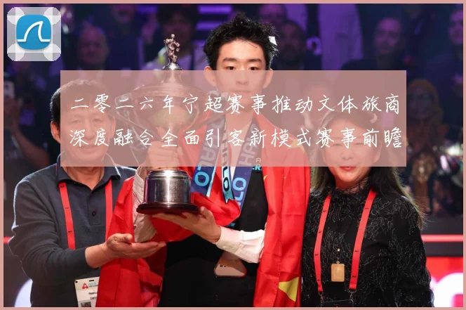 二零二六年宁超赛事推动文体旅商深度融合全面引客新模式赛事前瞻