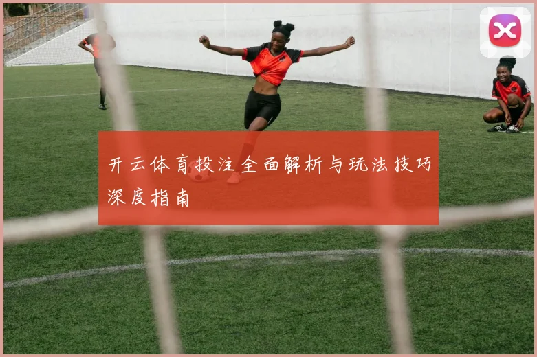 开云体育投注全面解析与玩法技巧深度指南